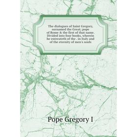 Книга The dialogues of Saint Gregory, surnamed the Great; pope of Rome the first of that name. Divided into four books, wherein he entreateth of the
Книга The dialogues of Saint Gregory, surnamed the Great; pope of Rome the first of that name. Divided into four books, wherein he entreateth of the