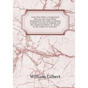 Книга Facta Non Verba, a Comparison Between the Good Works Performed by the Ladies in Roman Catholic Convents in England and the Unfettered Efforts of
Книга Facta Non Verba, a Comparison Between the Good Works Performed by the Ladies in Roman Catholic Convents in England and the Unfettered Efforts of