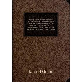 Книга Geary and Kansas: Governor Geary's administration in Kansas: with a complete history of the territory until June 1857: embracing a full account
Книга Geary and Kansas: Governor Geary's administration in Kansas: with a complete history of the territory until June 1857: embracing a full account