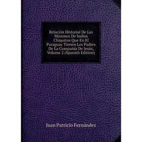 Книга Relación Historial De Las Misiones De Indios Chiquitos Que En El Paraguay Tienen Los Padres De La Compañia De Jesús, Volume 2 (Spanish Edition)
Книга Relación Historial De Las Misiones De Indios Chiquitos Que En El Paraguay Tienen Los Padres De La Compañia De Jesús, Volume 2 (Spanish Edition)