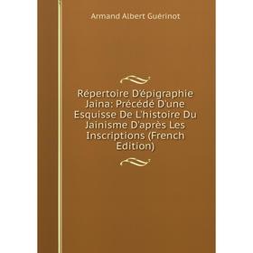 Книга Répertoire D'épigraphie Jaina: Précédé D'une Esquisse De L'histoire Du Jainisme D'après Les Inscriptions (French Edition)
Книга Répertoire D'épigraphie Jaina: Précédé D'une Esquisse De L'histoire Du Jainisme D'après Les Inscriptions (French Edition)