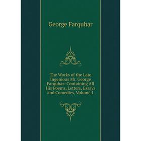 Книга The Works of the Late Ingenious Mr. George Farquhar: Containing All His Poems, Letters, Essays and Comedies, Volume 1
Книга The Works of the Late Ingenious Mr. George Farquhar: Containing All His Poems, Letters, Essays and Comedies, Volume 1