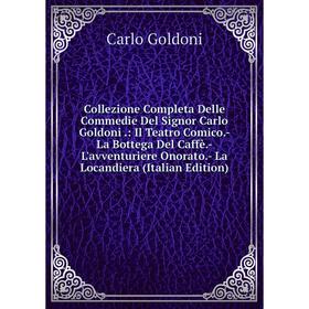 Книга Collezione Completa Delle Commedie Del Signor Carlo Goldoni .: Il Teatro Comico.- La Bottega Del Caffè.- L'avventuriere Onorato.- La Locandiera
Книга Collezione Completa Delle Commedie Del Signor Carlo Goldoni .: Il Teatro Comico.- La Bottega Del Caffè.- L'avventuriere Onorato.- La Locandiera