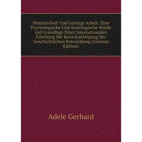 Книга Mutterschaft Und Geistige Arbeit: Eine Psychologische Und Soziologische Studie Auf Grundlage Einer international en Erhebung Mit Berücksichtigun
Книга Mutterschaft Und Geistige Arbeit: Eine Psychologische Und Soziologische Studie Auf Grundlage Einer international en Erhebung Mit Berücksichtigun