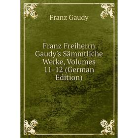 Книга Franz Freiherrn Gaudy's Sämmtliche Werke, Volumes 11-12 (German Edition)
Книга Franz Freiherrn Gaudy's Sämmtliche Werke, Volumes 11-12 (German Edition)