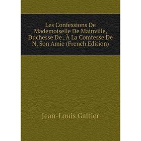 Книга Les Confessions De Mademoiselle De Mainville, Duchesse De, À La Comtesse De N, Son Amie
Книга Les Confessions De Mademoiselle De Mainville, Duchesse De, À La Comtesse De N, Son Amie