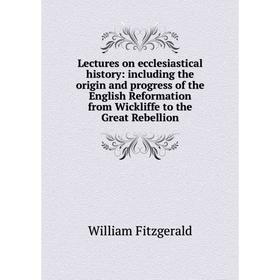 Книга Lectures on ecclesiastical history: including the origin and progress of the English Reformation from Wickliffe to the Great Rebellion
Книга Lectures on ecclesiastical history: including the origin and progress of the English Reformation from Wickliffe to the Great Rebellion