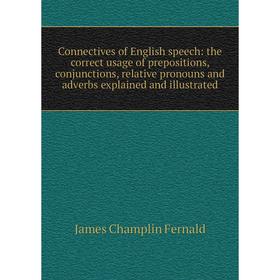 Книга Connectives of English speech: the correct usage of prepositions, conjunctions, relative pronouns and adverbs explained and illustrated
Книга Connectives of English speech: the correct usage of prepositions, conjunctions, relative pronouns and adverbs explained and illustrated