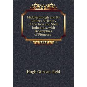 Книга Middlesbrough and Its Jubilee: A History of the Iron and Steel Industries, with Biographies of Pioneers
Книга Middlesbrough and Its Jubilee: A History of the Iron and Steel Industries, with Biographies of Pioneers