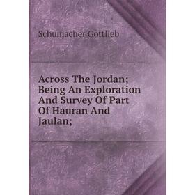 Книга Across The Jordan; Being An Exploration And Survey Of Part Of Hauran And Jaulan
Книга Across The Jordan; Being An Exploration And Survey Of Part Of Hauran And Jaulan