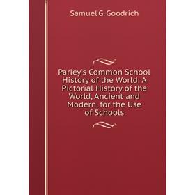Книга Parley's Common School History of the World: A Pictorial History of the World, Ancient and Modern, for the Use of Schools
Книга Parley's Common School History of the World: A Pictorial History of the World, Ancient and Modern, for the Use of Schools