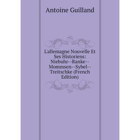 Книга L'allemagne Nouvelle Et Ses Historiens: Niebuhr — Ranke — Mommsen — Sybel — Treitschke
Книга L'allemagne Nouvelle Et Ses Historiens: Niebuhr — Ranke — Mommsen — Sybel — Treitschke