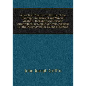 Книга A Practical Treatise On the Use of the Blowpipe, in Chemical and Mineral Analysis: Including a Systematic Arrangement of Simple Minerals, Adapte
Книга A Practical Treatise On the Use of the Blowpipe, in Chemical and Mineral Analysis: Including a Systematic Arrangement of Simple Minerals, Adapte