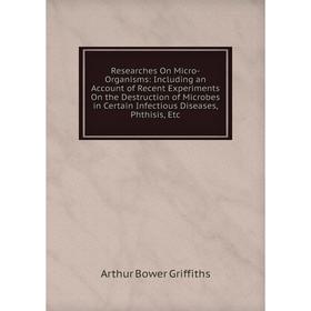 Книга Researches On Micro-Organisms: Including an Account of Recent Experiments On the Destruction of Microbes in Certain Infectious Diseases, Phthisi
Книга Researches On Micro-Organisms: Including an Account of Recent Experiments On the Destruction of Microbes in Certain Infectious Diseases, Phthisi