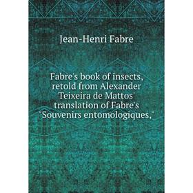 Книга Fabre's book of insects, retold from Alexander Teixeira de Mattos' translation of Fabre's Souvenirs entomologiques
Книга Fabre's book of insects, retold from Alexander Teixeira de Mattos' translation of Fabre's Souvenirs entomologiques