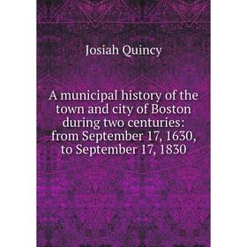 Книга A municipal history of the town and city of Boston during two centuries: from September 17, 1630, to September 17, 1830
Книга A municipal history of the town and city of Boston during two centuries: from September 17, 1630, to September 17, 1830