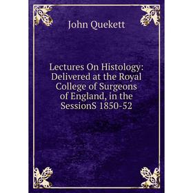 Книга Lectures On Histology: Delivered at the Royal College of Surgeons of England, in the SessionS 1850-52
Книга Lectures On Histology: Delivered at the Royal College of Surgeons of England, in the SessionS 1850-52