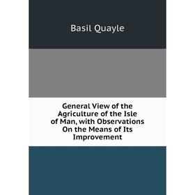 Книга General View of the Agriculture of the Isle of Man, with Observations On the Means of Its Improvement
Книга General View of the Agriculture of the Isle of Man, with Observations On the Means of Its Improvement