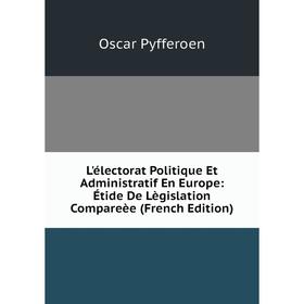 Книга L'électorat Politique Et Administratif En Europe: Étide De Lègislation Compareèe
Книга L'électorat Politique Et Administratif En Europe: Étide De Lègislation Compareèe