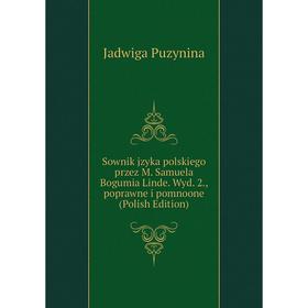 Книга Sownik jzyka polskiego przez M. Samuela Bogumia Linde. Wyd. 2., poprawne i pomnoone (Polish Edition)
Книга Sownik jzyka polskiego przez M. Samuela Bogumia Linde. Wyd. 2., poprawne i pomnoone (Polish Edition)