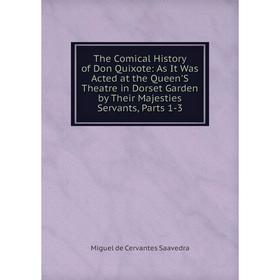 Книга The Comical History of Don Quixote: As It Was Acted at the Queen'S Theatre in Dorset Garden by Their Majesties Servants, Parts 1-3
Книга The Comical History of Don Quixote: As It Was Acted at the Queen'S Theatre in Dorset Garden by Their Majesties Servants, Parts 1-3