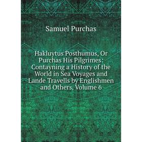 Книга Hakluytus Posthumus, Or Purchas His Pilgrimes: Contayning a History of the World in Sea Voyages and Lande Travells by Englishmen and Others, Vol
Книга Hakluytus Posthumus, Or Purchas His Pilgrimes: Contayning a History of the World in Sea Voyages and Lande Travells by Englishmen and Others, Vol