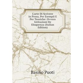Книга L'arte Di Scrivere in Prosa, Per Esempii E Per Teoriche: Ovvero Istituzioni De Eloquenza
Книга L'arte Di Scrivere in Prosa, Per Esempii E Per Teoriche: Ovvero Istituzioni De Eloquenza