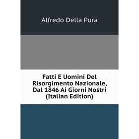 Книга Fatti E Uomini Del Risorgimento Nazionale, Dal 1846 Ai Giorni Nostri (Italian Edition)
Книга Fatti E Uomini Del Risorgimento Nazionale, Dal 1846 Ai Giorni Nostri (Italian Edition)