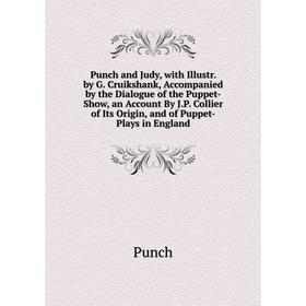 Книга Punch and Judy, with Illustr. by G. Cruikshank, Accompanied by the Dialogue of the Puppet-Show, an Account By J.P. Collier of Its Origin, and of
Книга Punch and Judy, with Illustr. by G. Cruikshank, Accompanied by the Dialogue of the Puppet-Show, an Account By J.P. Collier of Its Origin, and of