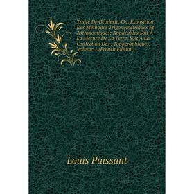 Книга Traité De Géodésie, Ou, Exposition Des Méthodes Trigonométriques Et Astronomiques: Applicables Soit À La Mesure De La Terre, Soit À La Confectio
Книга Traité De Géodésie, Ou, Exposition Des Méthodes Trigonométriques Et Astronomiques: Applicables Soit À La Mesure De La Terre, Soit À La Confectio