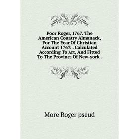 Книга Poor Roger, 1767. The American Country Almanack, For The Year Of Christian Account 1767:. Calculated According To Art, And Fitted To The Provinc
Книга Poor Roger, 1767. The American Country Almanack, For The Year Of Christian Account 1767:. Calculated According To Art, And Fitted To The Provinc