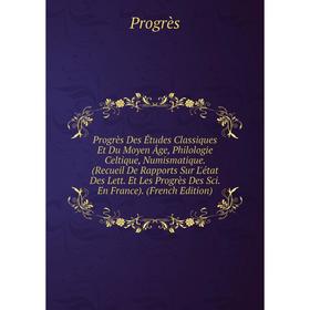 Книга Progrès Des Études Classiques Et Du Moyen Âge, Philologie Celtique, Numismatique. (Recueil De Rapports Sur L'état Des Lett. Et Les Progrès Des S
Книга Progrès Des Études Classiques Et Du Moyen Âge, Philologie Celtique, Numismatique. (Recueil De Rapports Sur L'état Des Lett. Et Les Progrès Des S