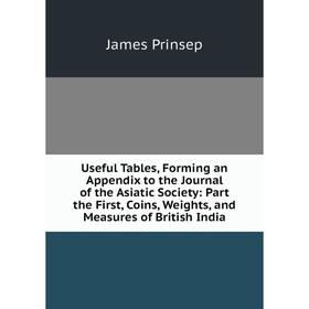 Книга Useful Tables, Forming an Appendix to the Journal of the Asiatic Society: Part the First, Coins, Weights, and Measures of British India
Книга Useful Tables, Forming an Appendix to the Journal of the Asiatic Society: Part the First, Coins, Weights, and Measures of British India