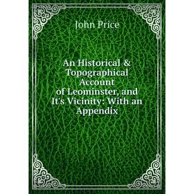 Книга An Historical & Topographical Account of Leominster, and It's Vicinity: With an Appendix
Книга An Historical & Topographical Account of Leominster, and It's Vicinity: With an Appendix