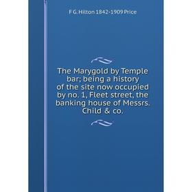 Книга The Marygold by Temple bar; being a history of the site now occupied by no. 1, Fleet street, the banking house of Messrs. Child co.
Книга The Marygold by Temple bar; being a history of the site now occupied by no. 1, Fleet street, the banking house of Messrs. Child co.
