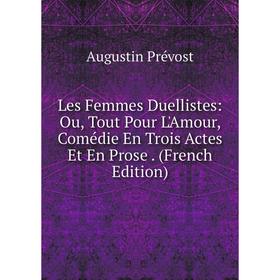 Книга Les Femmes Duellistes: Ou, Tout Pour L'Amour, Comédie En Trois Actes Et En Prose
Книга Les Femmes Duellistes: Ou, Tout Pour L'Amour, Comédie En Trois Actes Et En Prose