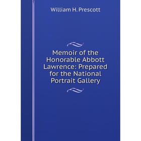 Книга Memoir of the Honorable Abbott Lawrence: Prepared for the National Portrait Gallery 
Книга Memoir of the Honorable Abbott Lawrence: Prepared for the National Portrait Gallery