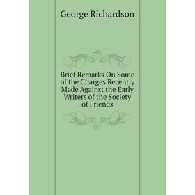 Книга Brief Remarks On Some of the Charges Recently Made Against the Early Writers of the Society of Friends
Книга Brief Remarks On Some of the Charges Recently Made Against the Early Writers of the Society of Friends