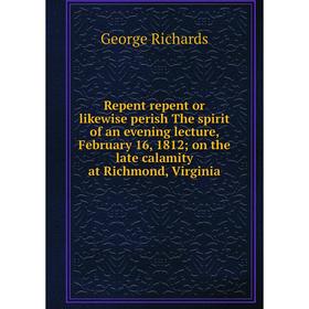 Книга Repent repent or likewise perish The spirit of an evening lecture, February 16, 1812; on the late calamity at Richmond, Virginia
Книга Repent repent or likewise perish The spirit of an evening lecture, February 16, 1812; on the late calamity at Richmond, Virginia