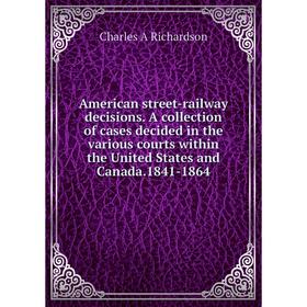Книга American street-railway decisions. A collection of cases decided in the various courts within the United States and Canada.1841-1864
Книга American street-railway decisions. A collection of cases decided in the various courts within the United States and Canada.1841-1864