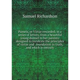 Книга Pamela, or Virtue rewarded; in a series of letters, from a beautiful young damsel to her parents: designed to inculcate the principles of virtue
Книга Pamela, or Virtue rewarded; in a series of letters, from a beautiful young damsel to her parents: designed to inculcate the principles of virtue