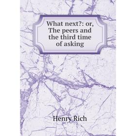 Книга What next: or, The peers and the third time of asking
Книга What next: or, The peers and the third time of asking