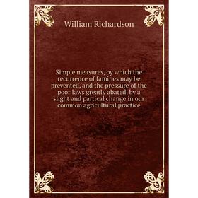 Книга Simple measures, by which the recurrence of famines may be prevented, and the pressure of the poor laws greatly abated, by a slight and partical
Книга Simple measures, by which the recurrence of famines may be prevented, and the pressure of the poor laws greatly abated, by a slight and partical