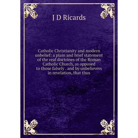 Книга Catholic Christianity and modern unbelief: a plain and brief statement of the real doctrines of the Roman Catholic Church, as opposed to those f
Книга Catholic Christianity and modern unbelief: a plain and brief statement of the real doctrines of the Roman Catholic Church, as opposed to those f