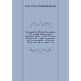 Книга The republic of Costa Rica against the republic of Nicaragua. Complaint of the republic of Costa Rica growing out of a convention entered into b
Книга The republic of Costa Rica against the republic of Nicaragua. Complaint of the republic of Costa Rica growing out of a convention entered into b