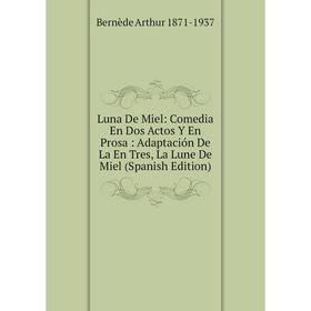 Книга Luna De Miel: Comedia En Dos Actos Y En Prosa: Adaptación De La En Tres, La Lune De Miel
Книга Luna De Miel: Comedia En Dos Actos Y En Prosa: Adaptación De La En Tres, La Lune De Miel