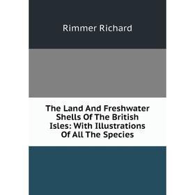 Книга The Land And Freshwater Shells Of The British Isles: With Illustrations Of All The Species
Книга The Land And Freshwater Shells Of The British Isles: With Illustrations Of All The Species