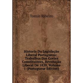 Книга Historia Da Legislação Liberal Portugueza: Trabalhos Das Cortes Constituintes, Revolução Liberal De 1820, Volume 1 (Portuguese Edition)
Книга Historia Da Legislação Liberal Portugueza: Trabalhos Das Cortes Constituintes, Revolução Liberal De 1820, Volume 1 (Portuguese Edition)
