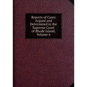 Книга Reports of Cases Argued and Determined in the Supreme Court of Rhode Island, Volume 6
Книга Reports of Cases Argued and Determined in the Supreme Court of Rhode Island, Volume 6