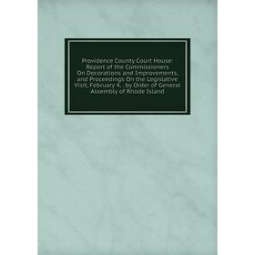 Книга Providence County Court House: Report of the Commissioners On Decorations and Improvements, and Proceedings On the Legislative Visit, February 4
Книга Providence County Court House: Report of the Commissioners On Decorations and Improvements, and Proceedings On the Legislative Visit, February 4